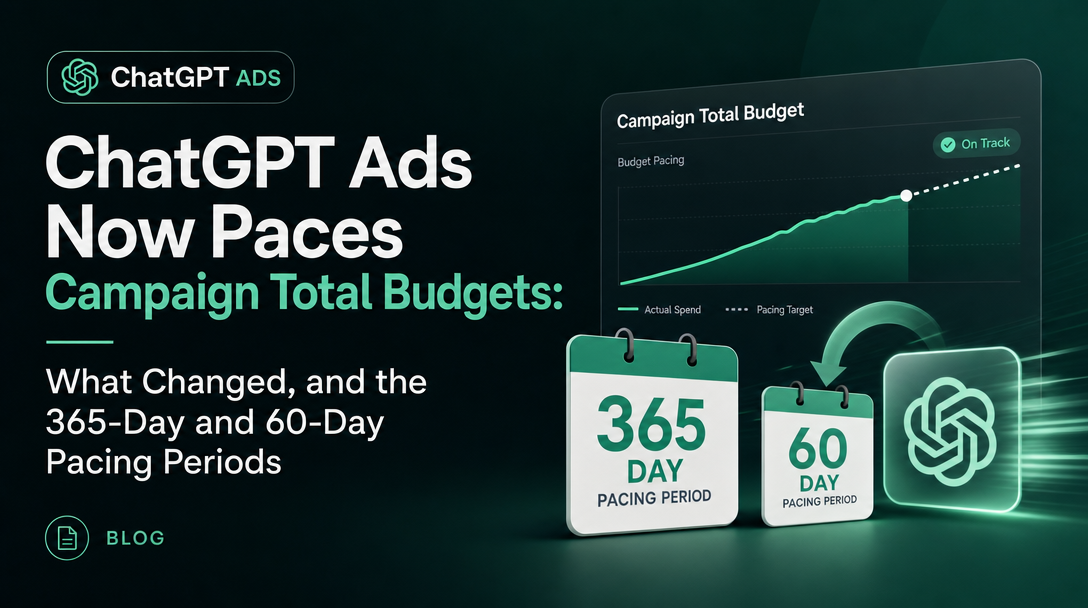 ChatGPT Ads Now Paces Campaign Total Budgets: What Changed, and the 365-Day and 60-Day Pacing Periods