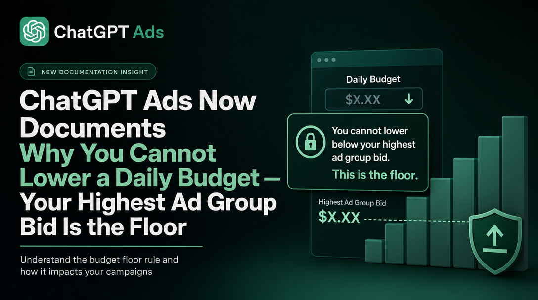 ChatGPT Ads Now Documents Why You Cannot Lower a Daily Budget — Your Highest Ad Group Bid Is the Floor
