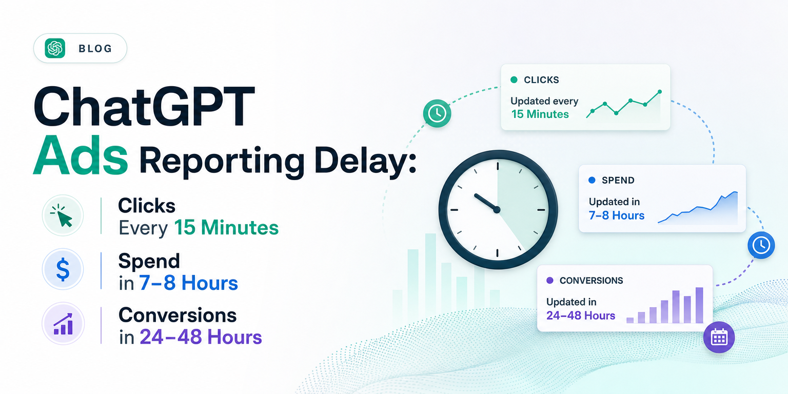 ChatGPT Ads Reporting Delay: Clicks Every 15 Minutes, Spend in 7–8 Hours, Conversions in 24–48