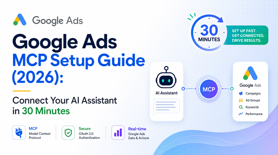 Google Ads MCP Setup Guide (2026): Connect Your AI Assistant in 30 Minutes