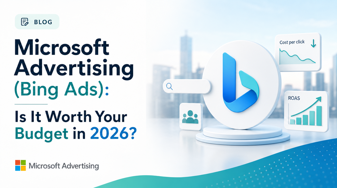 Microsoft Advertising (Bing Ads): Is It Worth Your Budget in 2026?
