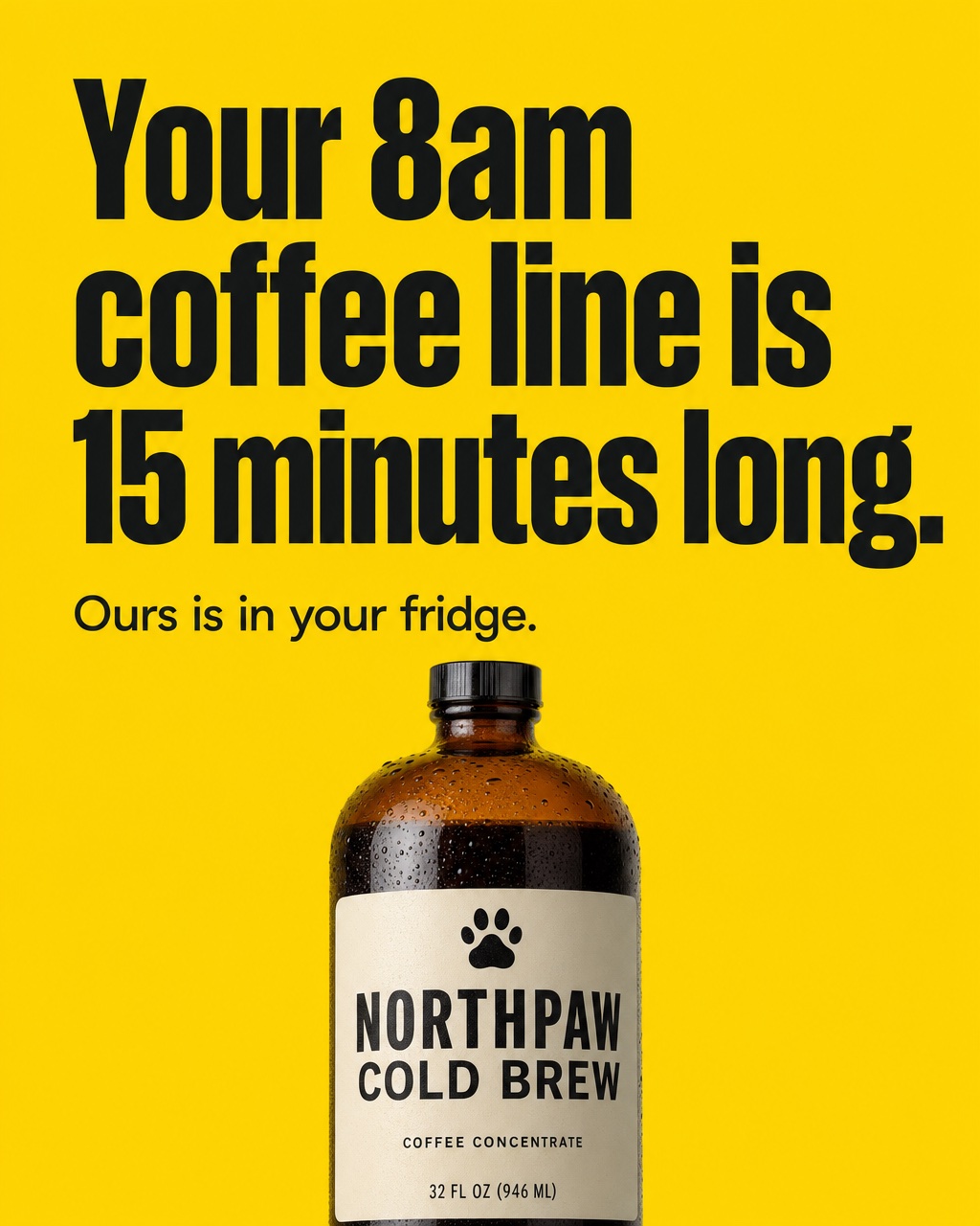 AI-generated problem callout static ad for the fictional brand Northpaw Cold Brew: oversized black headline Your 8am coffee line is 15 minutes long on bright yellow, subline Ours is in your fridge, bottle at the bottom of the frame